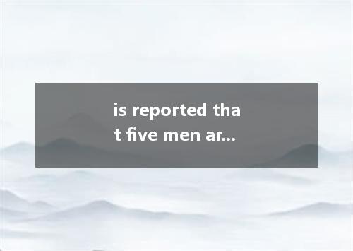 is reported that five men are killed in the accident. [ ] A. ThisB. ThatC. WhatD