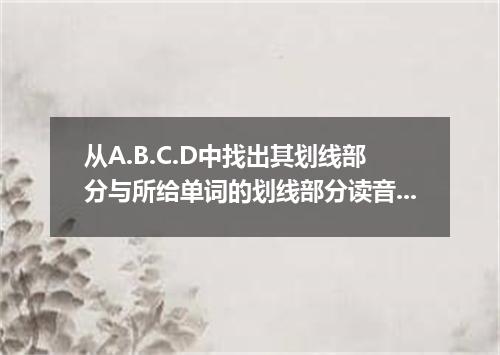 从A.B.C.D中找出其划线部分与所给单词的划线部分读音相同的选项. weekly [ ] A． try B． fly C． lorry D． yellow