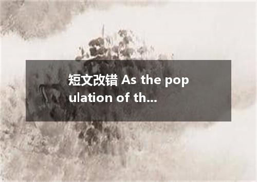短文改错 As the population of the world keeps on grow,1． it gets more and more diffi