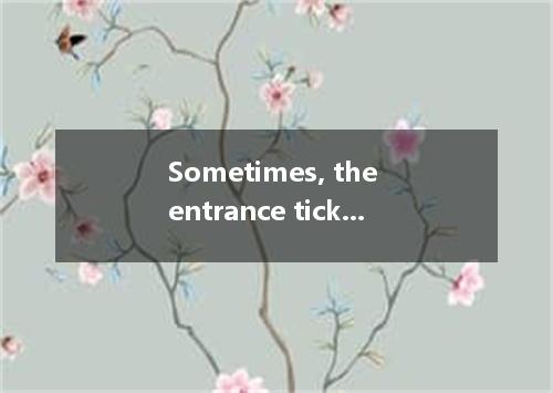 Sometimes, the entrance tickets are free of charge from the university. A. avail