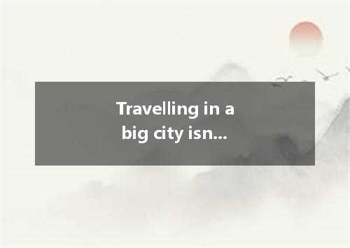 Travelling in a big city isn’t that difficult. Raise your hand, and a taxi will 