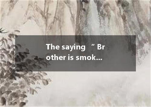 The saying “ Brother is smoking is not a cigarette, but loneliness. is popular o