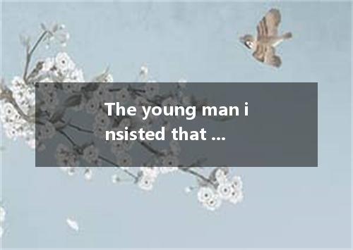 The young man insisted that he these watches and free. A.stole, set B.had stolen