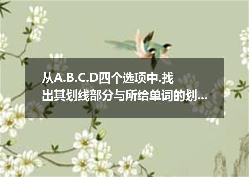 从A.B.C.D四个选项中.找出其划线部分与所给单词的划线部分读音相同的选项.并在答题卡上将该项涂黑. 1.calm A. half B. altogether