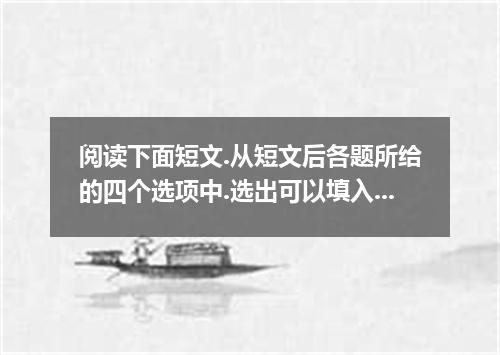 阅读下面短文.从短文后各题所给的四个选项中.选出可以填入空白处的最佳选项.并在答题卡上将该选项涂黑. Is it difficult for you to ge
