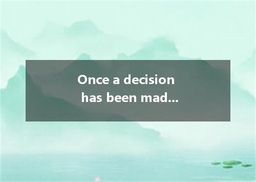 Once a decision has been made, all of us should it. A direct to B stick to C lea