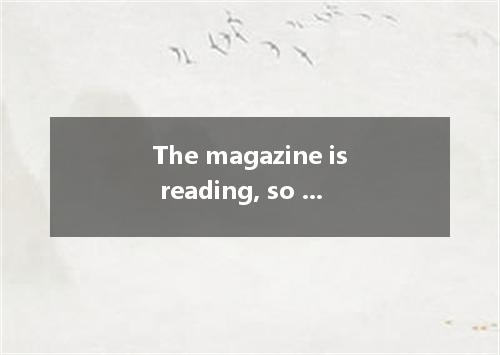 The magazine is reading, so he advised me it. A well worth; buying B very worth;