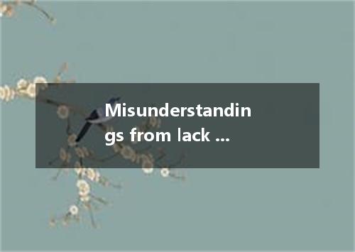 Misunderstandings from lack of social communication.unless properly.may lead to 