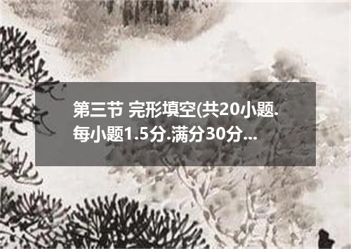第三节 完形填空(共20小题.每小题1.5分.满分30分) 阅读下面短文.从短文后所给各题的四个选项中.选出可以填入空白 处的最佳选项.并在答题卡上将该项涂黑.