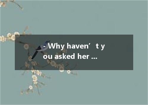 - Why haven’t you asked her to come here? - She an important experiment when I f