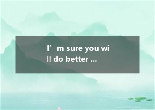 I’m sure you will do better in the test because you so hard this year. A．studied