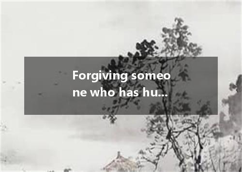 Forgiving someone who has hurt you or let you down is never an easy thing. Sever