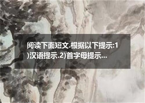 阅读下面短文.根据以下提示:1)汉语提示.2)首字母提示.3)语境提示.在每个空格内填入一个适当的英语单词.并将该词完整地写在右边相对应的横线上.所填单词要求意
