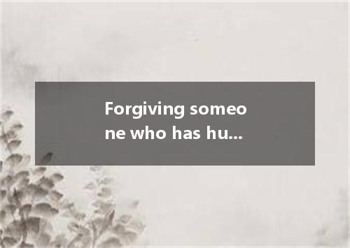 Forgiving someone who has hurt you or let you down is never an easy thing. Sever