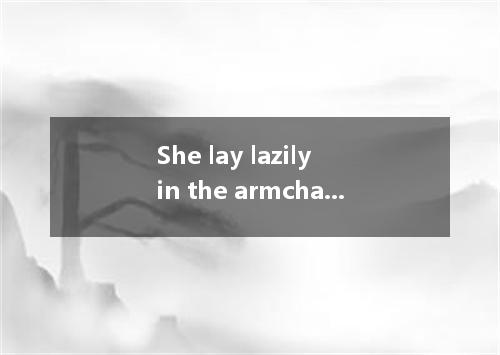 She lay lazily in the armchair under the tree, the sun down through the broad le