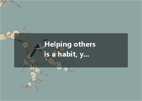 Helping others is a habit, you can learn even at an early age A.it B.which C.wha