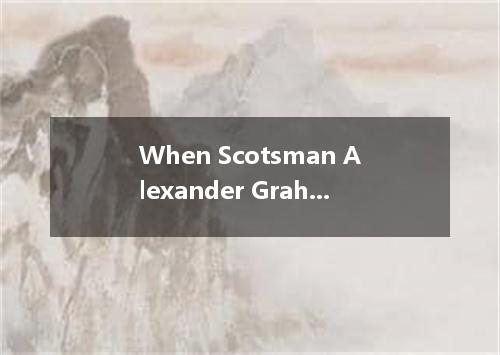 When Scotsman Alexander Graham Bell invented the telephone in 1876, it was a rev