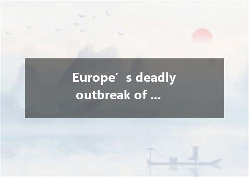 Europe’s deadly outbreak of a rare form of E. coli bacteria (大肠杆菌) has brought n