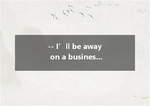 -- I’ll be away on a business trip. Would you mind looking after my cat???? -- N