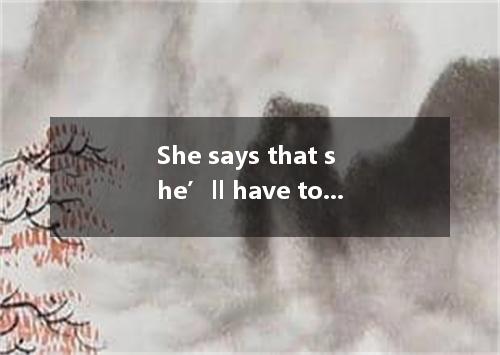 She says that she’ll have to close the shop business improves.(2013·江西.28)A．if? 