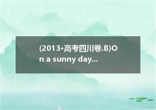 (2013·高考四川卷.B)On a sunny day last August.Tim heard some shouting.Looking out to