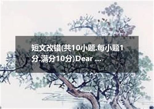 短文改错(共10小题.每小题1分.满分10分)Dear Brown, Last summer I take a part-time job in the Int