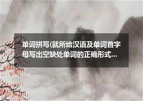 单词拼写(就所给汉语及单词首字母写出空缺处单词的正确形式,每空一词,共10分)[小题1]He was in an accident and had to be 