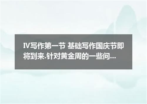 Ⅳ写作第一节 基础写作国庆节即将到来.针对黄金周的一些问题.国家拟对黄金周集中假期进行调整.下面是某一网站就黄金周是否应该取消作的调查.请你把调查的结果写成短文