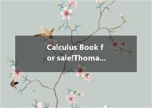 Calculus Book for sale!Thomas’ Calculus - Weir, Hass, & Giordano 11th editio