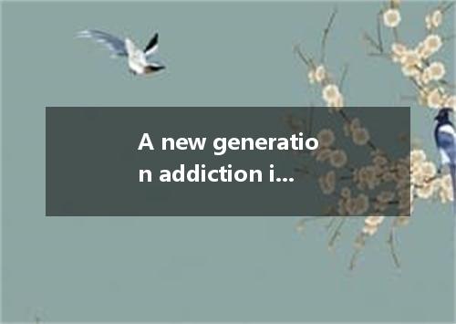 A new generation addiction is quickly spreading all over the world. Weboholism, 