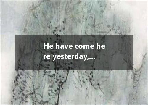 He have come here yesterday, he?A．mustn’t, didB．couldn’t, hasC．must, haven’tD．mu