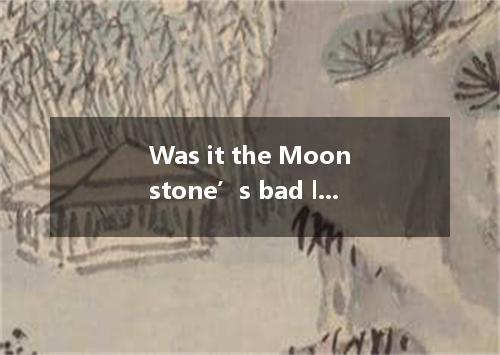 Was it the Moonstone’s bad luck caused so many strange things to happen during t