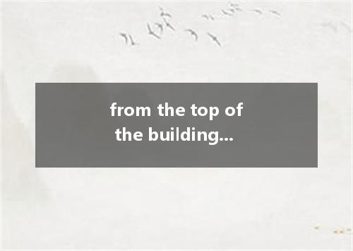from the top of the building when the policeman pointed the gun at him.A．Jumped 