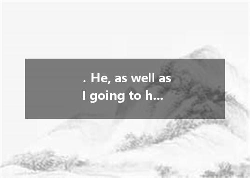 ．He, as well as I going to help you.A．is B．amC．areD．be