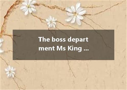 The boss department Ms King worked ten years ago look down upon women. A．in whic