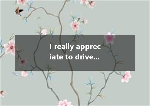 I really appreciate to drive me home.but I am afraid that I have to finish my wo