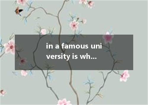 in a famous university is what most students wish for.A．To educate B．EducatedC．B