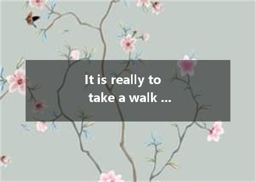 It is really to take a walk along the peaceful country road. A．relaxingB．excited