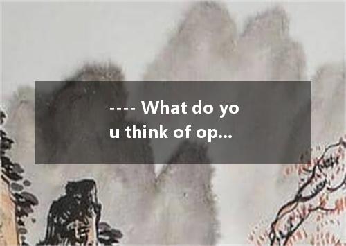 ---- What do you think of opening ceremony of the 2010Shanghai.World Expo? ---- 