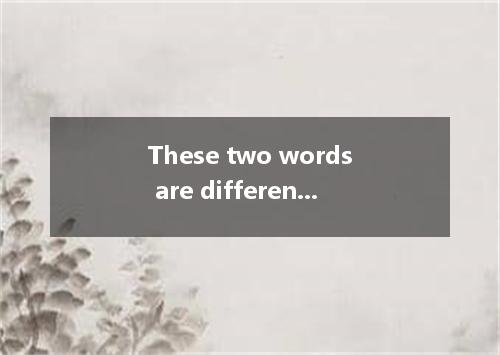 These two words are different each other in spelling while they are similar each