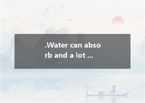 .Water can absorb and a lot of heat without big changes in temperature.A．give up