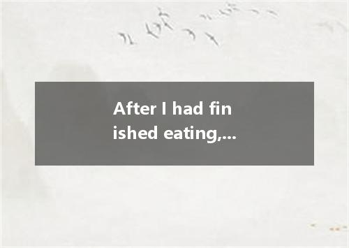 After I had finished eating, he advise me immediately.A．set offB．set asideC．set 