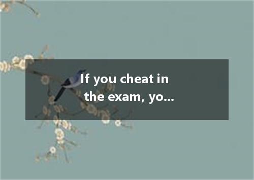 If you cheat in the exam, you could hardly it.A．throw awayB．get awayC．get away f