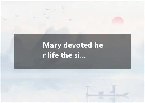Mary devoted her life the sick.A．to care forB．caring forC．to caring for D．to hav