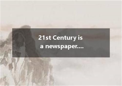 21st Century is a newspaper. It helps us to improve our English a lot.A．no less 