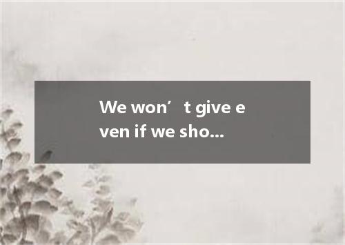 We won’t give even if we should fail ten times. A. in B. up C. away D. off