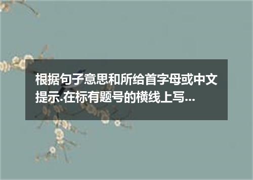 根据句子意思和所给首字母或中文提示.在标有题号的横线上写出一个英语单词的完整.正确形式.使句意通顺. 76. He has developed his f in