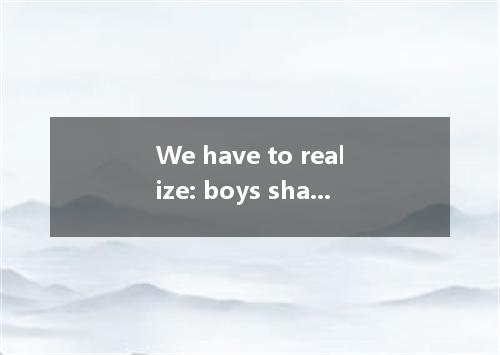 We have to realize: boys share activities, girls share feelings. A. while B. whe