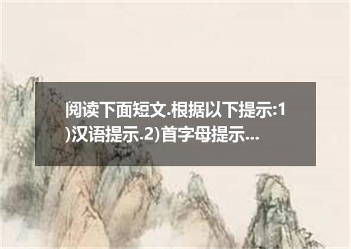 阅读下面短文.根据以下提示:1)汉语提示.2)首字母提示.3)语境提示.在每个空格内填入一个适当的英语单词.并将该词完整地写在右边相对应的横线上.所填单词要求意
