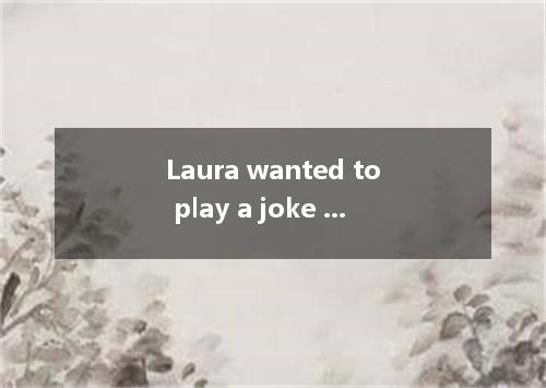 Laura wanted to play a joke on her father but gave herself by laughing. A．out B．